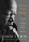 Across That Bridge: A Vision for Change and the Future of America By John Lewis Cover Image