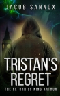 Tristan's Regret: The Return of King Arthur By Jacob Sannox Cover Image