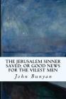 The Jerusalem Sinner Saved; or Good News for the Vilest Men By John Bunyan Cover Image
