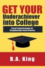 Get Your Underachiever into College: Parent Tested Strategies for Struggling High School Students By Ba King Cover Image