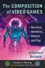 The Composition of Video Games: Narrative, Aesthetics, Rhetoric and Play (Studies in Gaming) By Johansen Quijano, Matthew Wilhelm Kapell (Editor) Cover Image