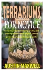 Terrariums for Novice: Complete guides to designing, creating and planting modern indoor gardens (indoor gardening, urban gardening, air plan By Austin Maxwell Cover Image