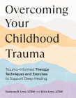 Overcoming Your Childhood Trauma: Trauma-Informed Therapy Techniques and Exercises to Support Deep Healing Cover Image