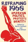 Reframing 1968: American Politics, Protest and Identity By Martin Halliwell (Editor), Nick Witham (Editor) Cover Image