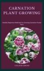 Carnation Plant Growing: Healthy Beginners Methods For Growing Carnation Flower Plant Cover Image