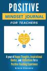 Positive Mindset Journal For Teachers: Year of Happy Thoughts, Inspirational Quotes, and Reflections for a Positive Teaching Experience (Academic Edit By Grace Stevens Cover Image