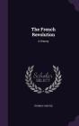 The French Revolution: A History By Thomas Carlyle Cover Image