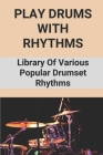 Play Drums With Rhythms: Library Of Various Popular Drumset Rhythms: Learn To Popular Drumset Rhythms By Marcene Kilzer Cover Image