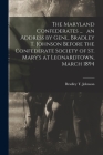 The Maryland Confederates ... an Address by Genl. Bradley T. Johnson Before the Confederate Society of St. Mary's at Leonardtown, March 1894 By Bradley T. (Bradley Tyler) Johnson (Created by) Cover Image