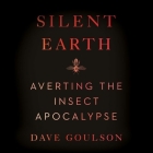 Silent Earth Lib/E: Averting the Insect Apocalypse Cover Image