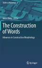The Construction of Words: Advances in Construction Morphology (Studies in Morphology #4) By Geert Booij (Editor) Cover Image