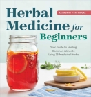 Herbal Medicine for Beginners: Your Guide to Healing Common Ailments with 35 Medicinal Herbs Cover Image