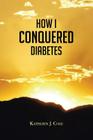 How I Conquered Diabetes By Kathleen J. Cole Cover Image