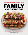 5-Ingredient Family Cookbook: 100 Easy, No-Fuss Recipes to Enjoy By Kristen Smith Cover Image