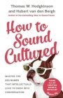How to Sound Cultured: Master the 250 Names That Intellectuals Love to Drop Into Conversation By Thomas W. Hodgkinson, Hubert Van Den Bergh Cover Image