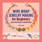 Wire Wrap Jewelry Making for Beginners: Step-by-Step Projects for Beaded Designs By Lisa Yang Cover Image