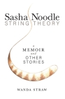 Sasha Noodle String Theory: A Memoir and Other Stories By Wanda Straw Cover Image