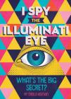 I Spy the Illuminati Eye: What's the Big Secret? By Sheila Keenan Cover Image