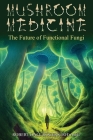 Mushroom Medicine: The Future of Functional Fungi By Robert Dale Rogers Cover Image