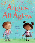 Angus All Aglow By Heather Smith, Alice Carter (Illustrator) Cover Image