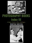 Photography Books Index III: A Subject Guide to Photo Anthologies By Martha Kreisel Cover Image
