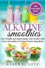 Alkaline Smoothies: Lose Weight & Supercharge Your Health with Green Smoothies and Vegan Protein Smoothies By Karen G. Love Cover Image