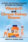 A Study on the Relationship Between 25 Hydroxy Vitamin D and Chronic Kidney Disease By Sanjaya Kumar Shah Cover Image