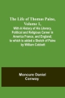 The Life Of Thomas Paine, Volume 1, With A History of His Literary, Political and Religious Career in America France, and England; to which is added a By Moncure Daniel Conway Cover Image