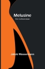 Melusine: Ein Liebesroman By Jakob Wassermann Cover Image