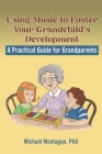 Using Music to Foster Your Grandchild's Development By Michael Montague Cover Image