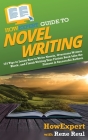 HowExpert Guide to Novel Writing: 101 Tips on Planning Your Fictional World, Developing Characters, Writing Your Novel, and Publishing Your Book Cover Image