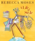 A Life of Style: Fashion, Home, Entertaining By Rebecca Moses Cover Image