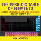 The Periodic Table of Elements - Halogens, Noble Gases and Lanthanides and Actinides Children's Chemistry Book Cover Image