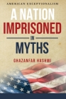 A Nation Imprisoned in Myths: American Exceptionalism By Ghazanfar Hashmi Cover Image