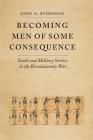 Becoming Men of Some Consequence: Youth and Military Service in the Revolutionary War (Jeffersonian America) Cover Image