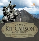 Kit Carson Made History Kit Carson Biography Grade 5 Children's Historical Biographies By Dissected Lives Cover Image