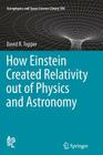 How Einstein Created Relativity Out of Physics and Astronomy (Astrophysics and Space Science Library #394) By David Topper Cover Image