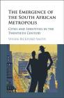 The Emergence of the South African Metropolis: Cities and Identities in the Twentieth Century By Vivian Bickford-Smith Cover Image