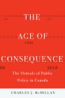 The Age of Consequence: The Ordeals of Public Policy in Canada (McGill-Queen's/Brian Mulroney Institute of Government Studies in Leadership, Public Policy, and Governance) Cover Image