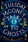 Tuesday Mooney Talks To Ghosts By Kate Racculia Cover Image