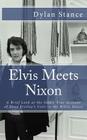 Elvis Meets Nixon: A Brief Look at the Oddly True Account of Elvis Presley's Visit to the While House By Dylan Stance Cover Image