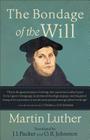 The Bondage of the Will By Martin Luther, J. I. Packer (Translator), O. R. Johnston (Translator) Cover Image
