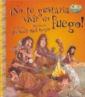 No Te Gustaria Vivir Sin Fuego! = You Wouldn't Want to Live Without Fire! By Alex Woolf Cover Image