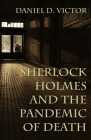 Sherlock Holmes and The Pandemic of Death (Sherlock Holmes and the American Literati #7) By Daniel Victor Cover Image