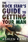 The Rock Star's Guide to  Getting Your Man By Ashlyn Kane Cover Image