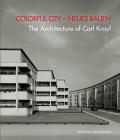 Colorful City – Neues Bauen: The Architecture of Carl Krayl By Gabriele Köster (Editor), Michael Stöneberg (Editor) Cover Image