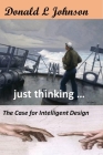 just thinking ...: The Case for Intelligent Design By Donald L. Johnson Cover Image