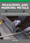 Measuring and Marking Metals for Home Machinists: Accurate Techniques for the Small Shop By Ivan Law Cover Image