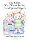 The Kitten Who Wants to Say Goodbye to Diapers: A Story to Help Children Use The Potty By Leaves of Gold Press, Elizabeth Alger (Illustrator) Cover Image