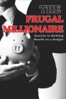 The Frugal Millionaire: Secrets to Building Wealth on a Budget By Michael Anyeji Cover Image